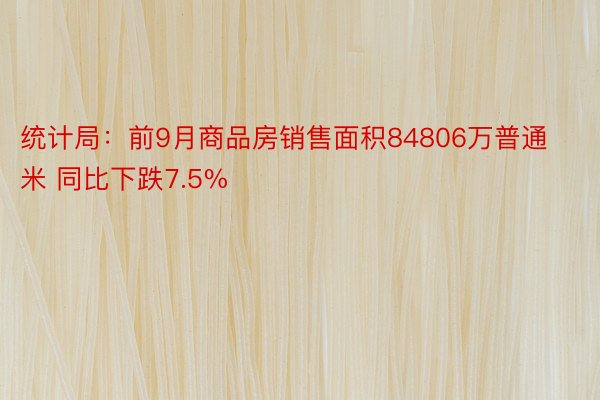 统计局：前9月商品房销售面积84806万普通米 同比下跌7.5%